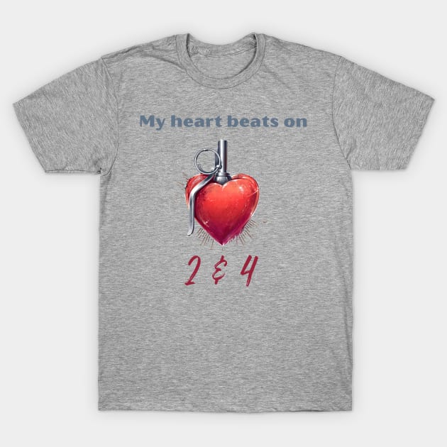 My Heart Beats On 2 & 4 T-Shirt by Drummer Ts